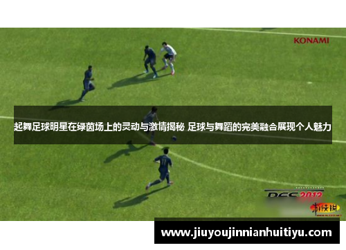 起舞足球明星在绿茵场上的灵动与激情揭秘 足球与舞蹈的完美融合展现个人魅力