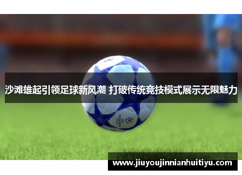 沙滩雄起引领足球新风潮 打破传统竞技模式展示无限魅力