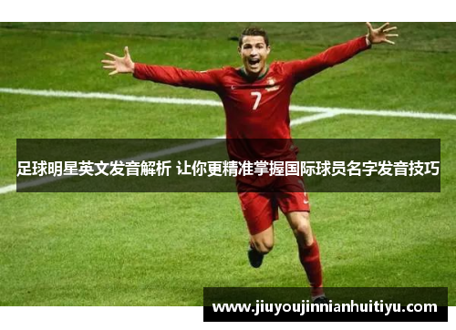 足球明星英文发音解析 让你更精准掌握国际球员名字发音技巧
