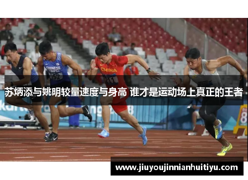 苏炳添与姚明较量速度与身高 谁才是运动场上真正的王者