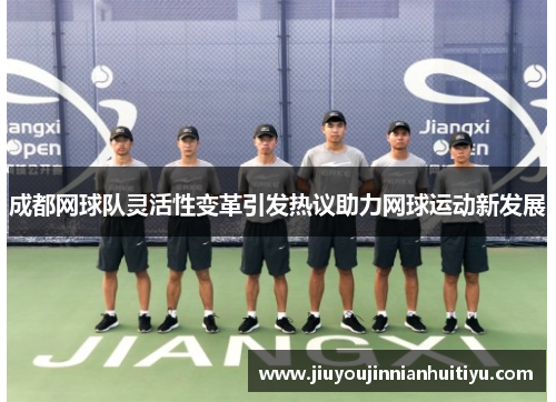 成都网球队灵活性变革引发热议助力网球运动新发展