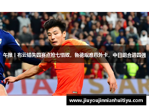 午报丨布云错失四赛点抢七惜败，鲁德艰难赢外卡，中日组合进四强