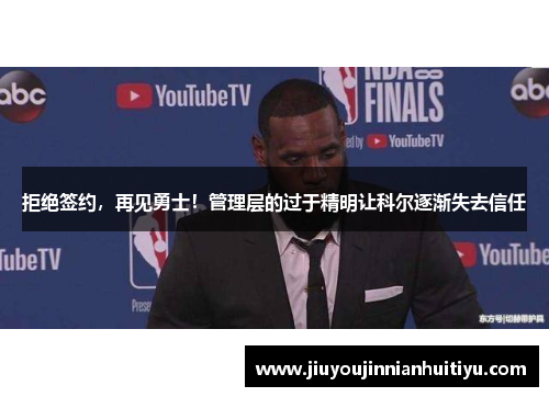 拒绝签约，再见勇士！管理层的过于精明让科尔逐渐失去信任